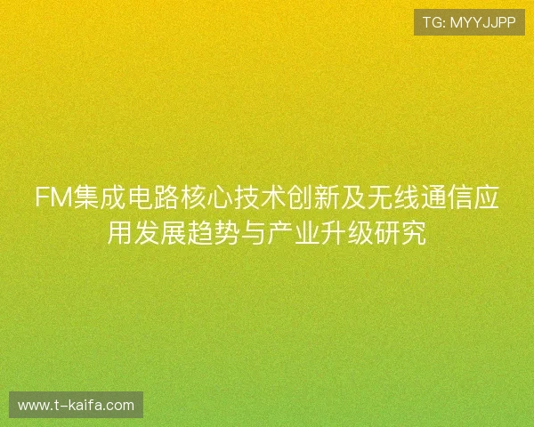 FM集成电路核心技术创新及无线通信应用发展趋势与产业升级研究